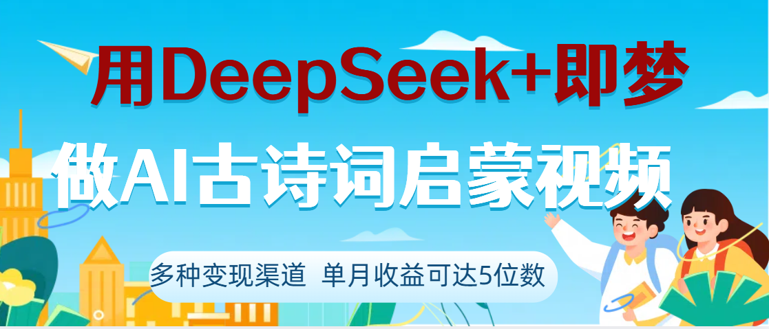 DeepSeek+即梦做AI古诗词启蒙视频，两个月涨粉22W，总变现5位数赚米吧-网创项目资源站-副业项目-创业项目-搞钱项目赚米吧