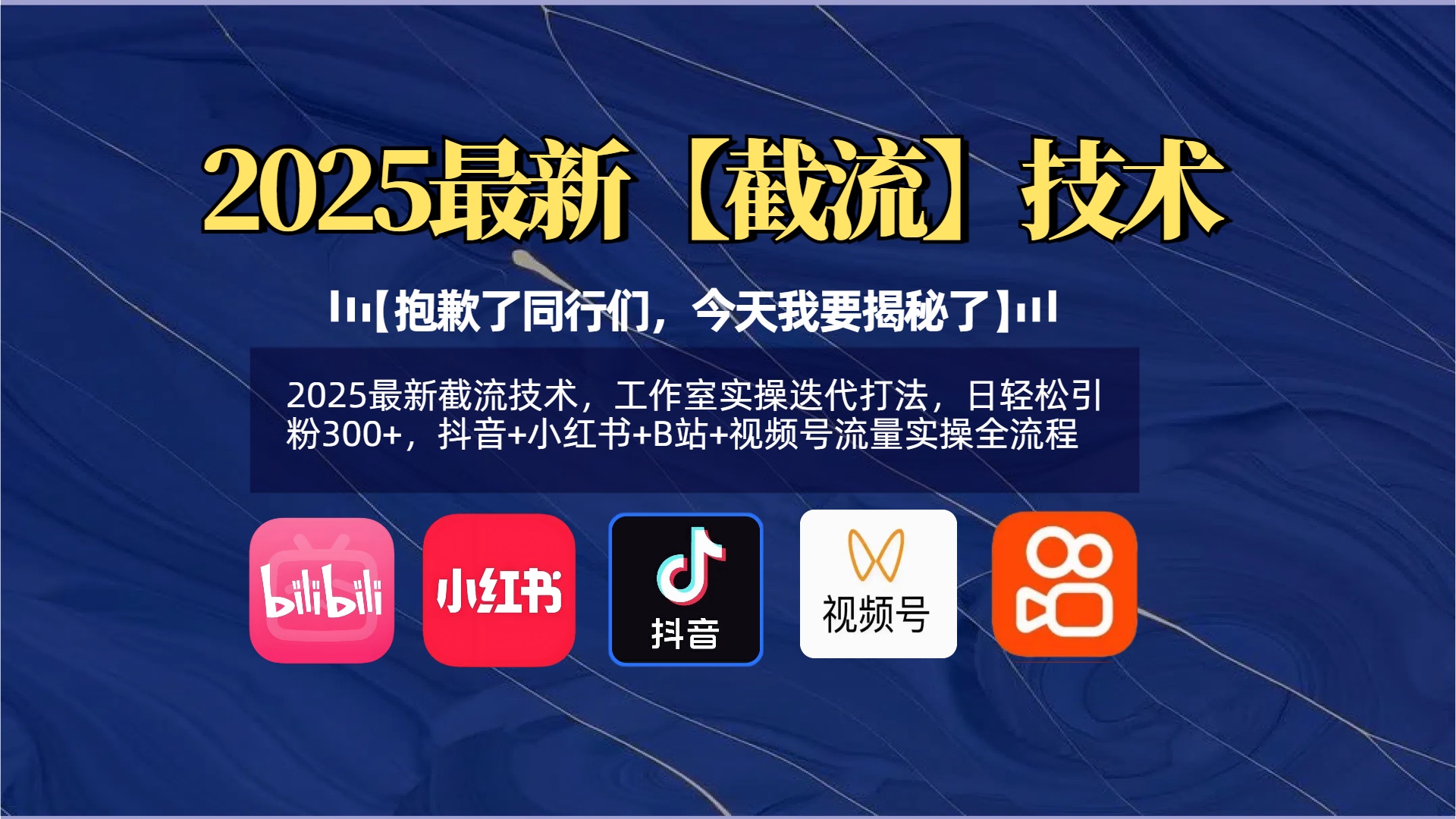 【抱歉了同行们，今天我要揭秘了】2025最新截流技术，工作室实操迭代打法，日轻松引粉300+，抖音+小红书+B站+视频号流量实操全流程赚米吧-网创项目资源站-副业项目-创业项目-搞钱项目赚米吧