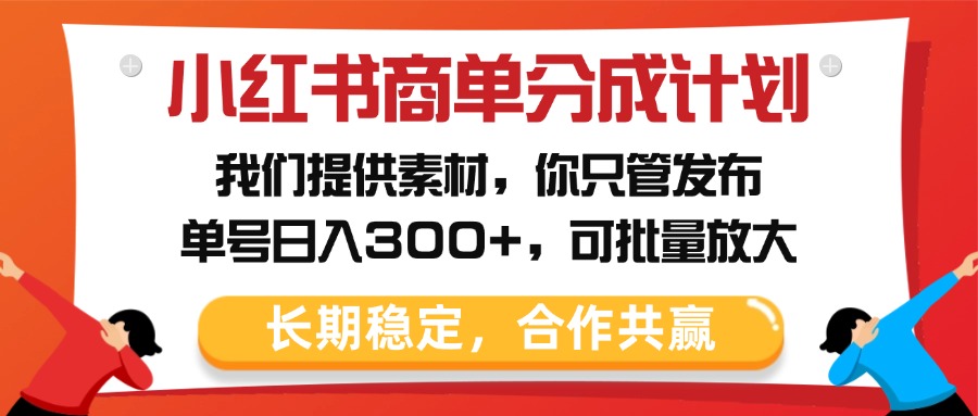 小红书商单分成计划，我们提供素材，你只管发布，单号日入300+，可批量放大赚米吧-网创项目资源站-副业项目-创业项目-搞钱项目赚米吧