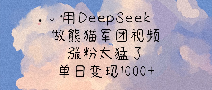 用DeepSeek做熊猫军团视频，涨粉太猛了，单日变现1000+赚米吧-网创项目资源站-副业项目-创业项目-搞钱项目赚米吧