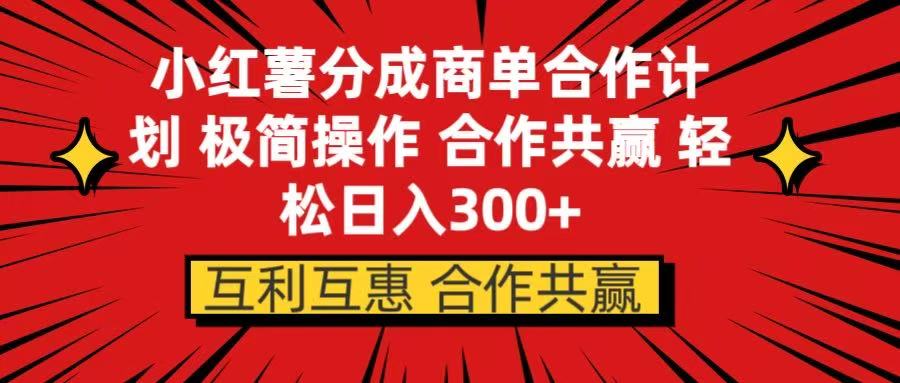 小红书分成商单合作计划 极简操作 合作共赢赚米吧-网创项目资源站-副业项目-创业项目-搞钱项目赚米吧