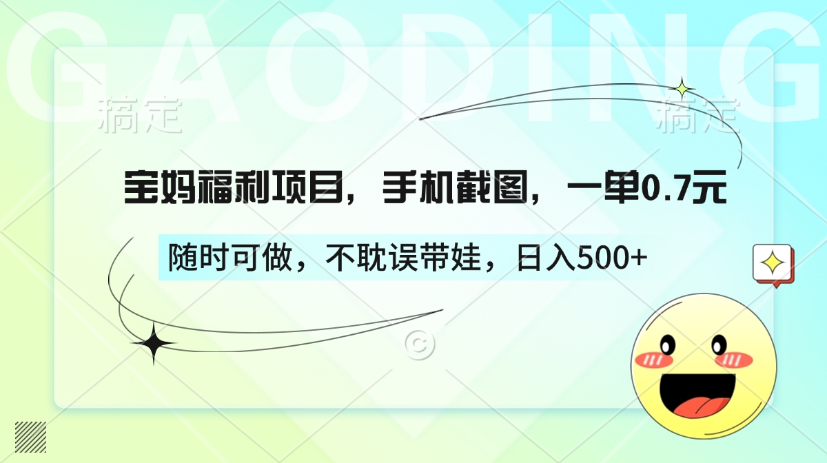宝妈福利项目，手机截图，一单0.7元，随时可做，不耽误带娃，日入500+赚米吧-网创项目资源站-副业项目-创业项目-搞钱项目赚米吧