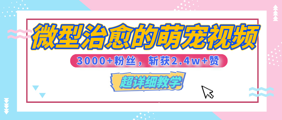 【揭秘】微型治愈的萌宠视频，3000+粉丝，6秒的视频、斩获2.4w+赞【附详细教程】赚米吧-网创项目资源站-副业项目-创业项目-搞钱项目赚米吧