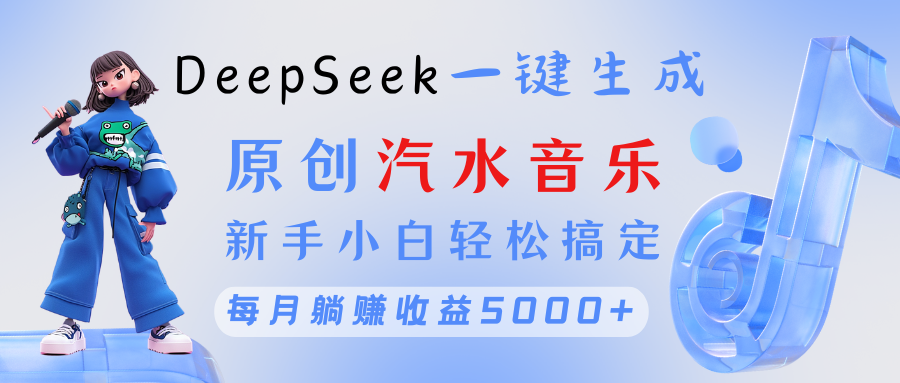 原创汽水音乐DeepSeek一键生成 新手小白轻松搞定 每月躺赚5000+赚米吧-网创项目资源站-副业项目-创业项目-搞钱项目赚米吧