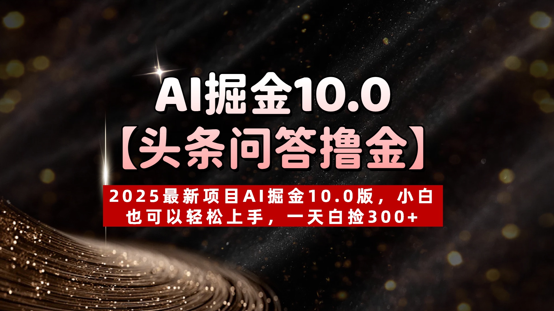 AI掘金10.0【头条问答撸金】2025最新项目AI掘金10.0版，小白也可以轻松上手，一天白捡300+赚米吧-网创项目资源站-副业项目-创业项目-搞钱项目赚米吧