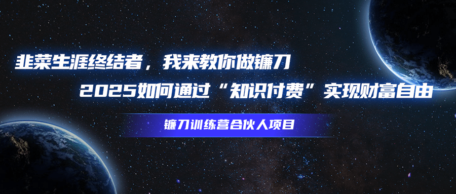 韭菜生涯终结者，我来教你做镰刀，2025如何通过“知识付费”实现财富自由赚米吧-网创项目资源站-副业项目-创业项目-搞钱项目赚米吧