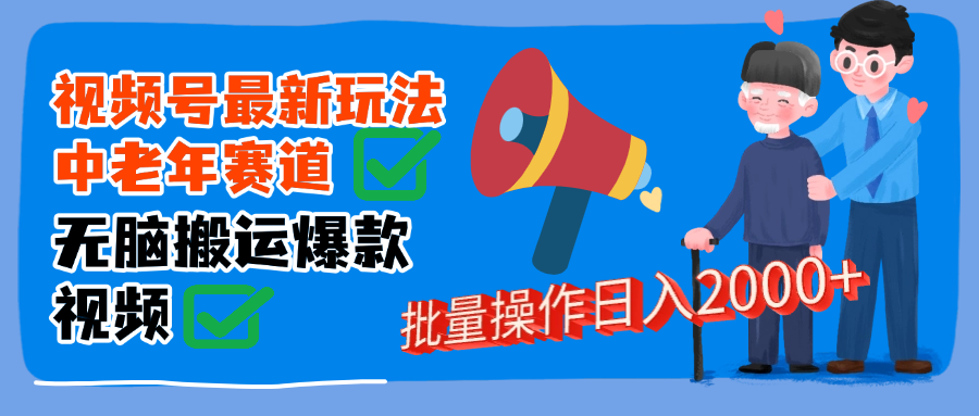 视频号中老年赛道无脑搬运日入2000➕赚米吧-网创项目资源站-副业项目-创业项目-搞钱项目赚米吧
