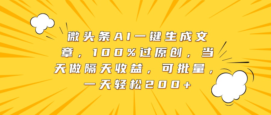 微头条AI一键生成文章，100%过原创，当天做隔天收益，可批量，一天轻松200+赚米吧-网创项目资源站-副业项目-创业项目-搞钱项目赚米吧