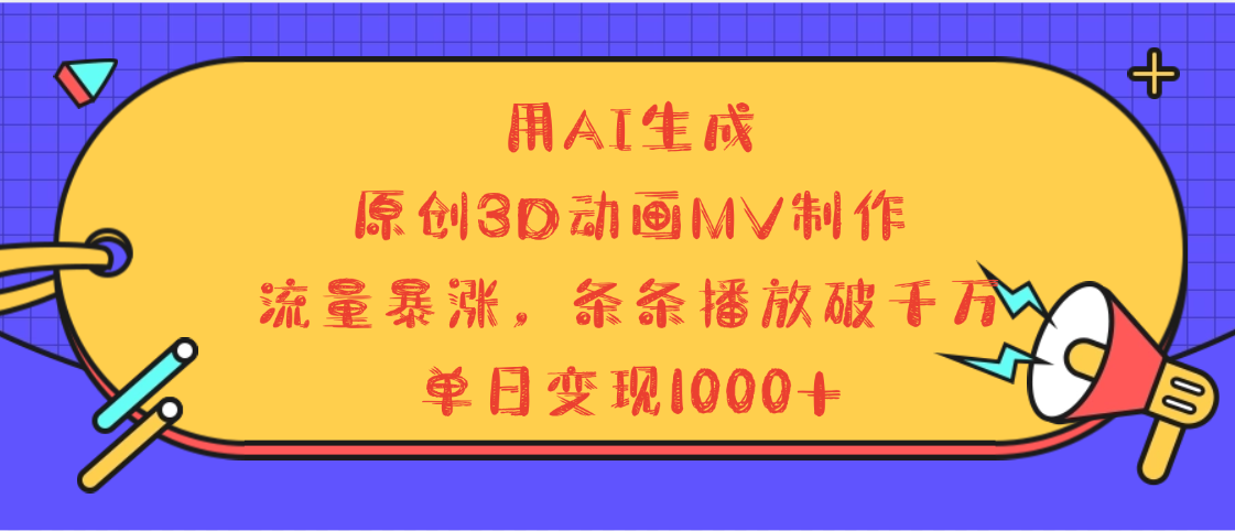 用AI生成，3D动画MV制作，流量暴涨，条条播放量破千万，单日变现1000+赚米吧-网创项目资源站-副业项目-创业项目-搞钱项目赚米吧