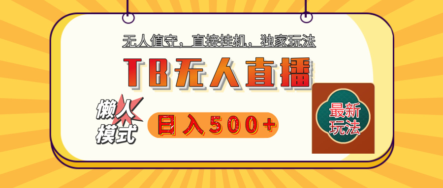 【独家】2025年TB无人直播最新玩法，单日日入500+，无人值守，自动挂机，不封号独家玩法赚米吧-网创项目资源站-副业项目-创业项目-搞钱项目赚米吧