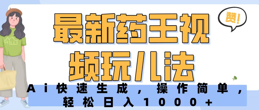 最新药王视频玩儿法，Ai快速生成，操作简单，轻松日入1000+赚米吧-网创项目资源站-副业项目-创业项目-搞钱项目赚米吧