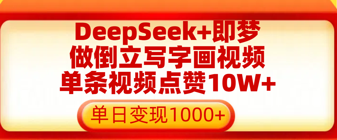 用DeepSeek+即梦做倒立写字画视频，单条视频点赞10W+，单日变现1000+赚米吧-网创项目资源站-副业项目-创业项目-搞钱项目赚米吧