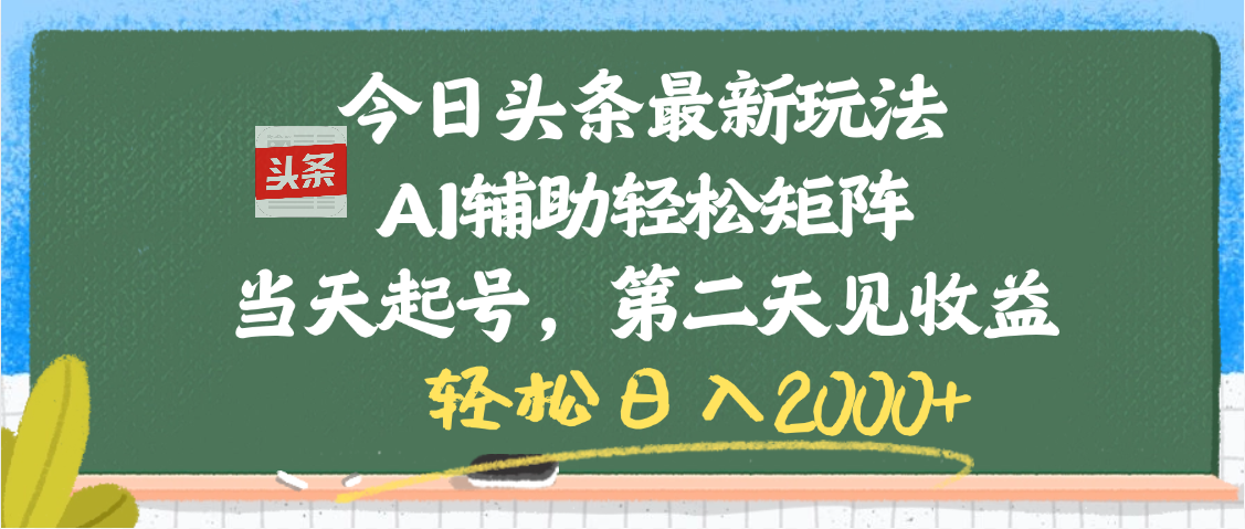 今日头条最新玩法，AI辅助轻松矩阵，当天起号，第二天见收益，轻松日入2000+赚米吧-网创项目资源站-副业项目-创业项目-搞钱项目赚米吧