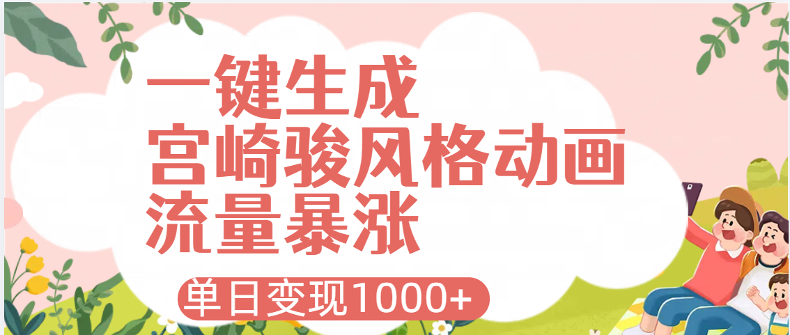 AI一键生成，宫崎骏风格动画，引爆流量密码，单日变现1000+赚米吧-网创项目资源站-副业项目-创业项目-搞钱项目赚米吧