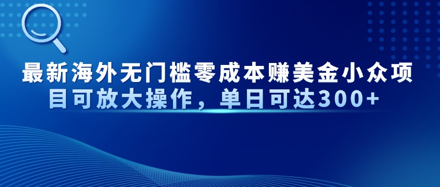 最新海外无门槛美金小众项目可放大操作，单日可达300+赚米吧-网创项目资源站-副业项目-创业项目-搞钱项目赚米吧