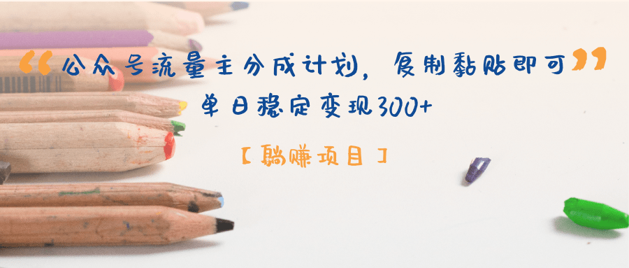【躺赚项目】公众号流量主分成计划，复制黏贴即可，单日稳定变现300+赚米吧-网创项目资源站-副业项目-创业项目-搞钱项目赚米吧