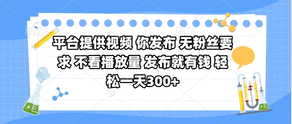 平台提供视频 你发布 无粉丝要求 不看视频播放量 发布就有钱 轻松一天300+赚米吧-网创项目资源站-副业项目-创业项目-搞钱项目赚米吧