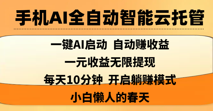 手机AI全自动智能云托管,一键AI启动，AI自动赚收益，支持一元收益无限体现，每天10分钟，开启躺赚模式，小白懒人的春天赚米吧-网创项目资源站-副业项目-创业项目-搞钱项目赚米吧
