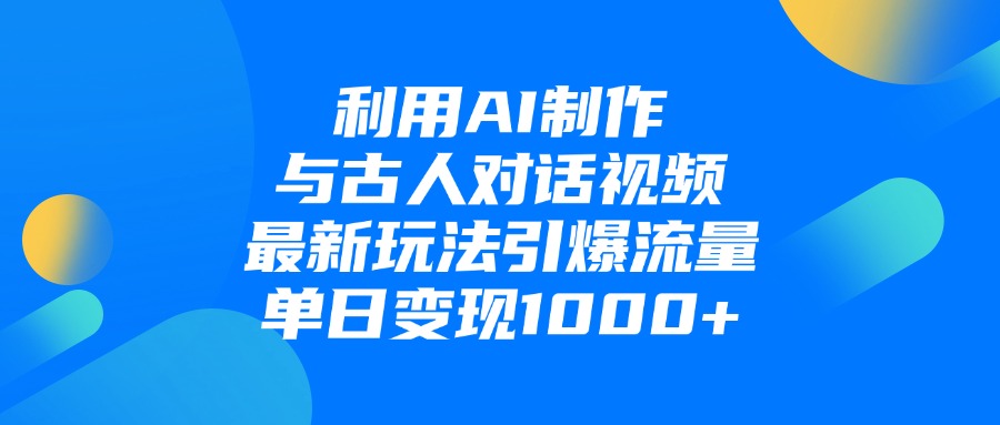 利用AI制作与古人对话的视频，最新玩法引爆流量，单日变现1000+赚米吧-网创项目资源站-副业项目-创业项目-搞钱项目赚米吧