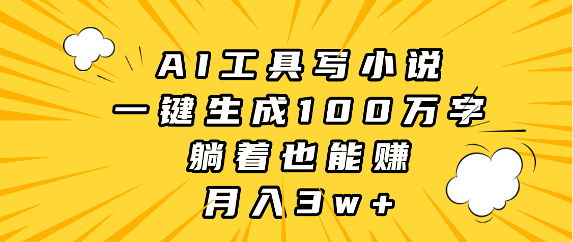 AI工具写小说，一键生成100万字，躺着也能赚，月入3w+赚米吧-网创项目资源站-副业项目-创业项目-搞钱项目赚米吧