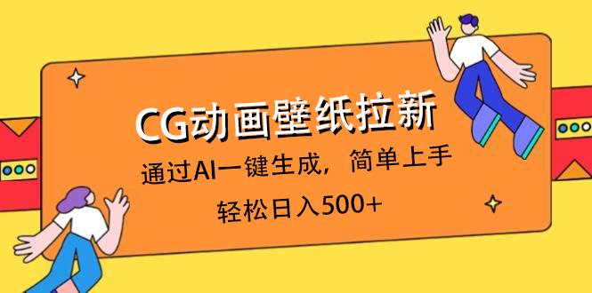 CG动画壁纸拉新，通过AI一键生成，简单上手，轻松日入500+赚米吧-网创项目资源站-副业项目-创业项目-搞钱项目赚米吧