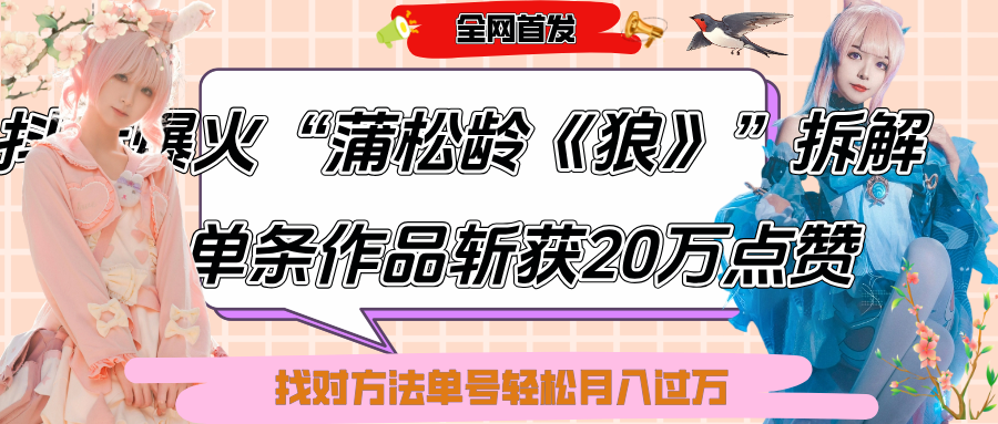 抖音爆火“蒲松龄《狼》”实战拆解，仅6条作品涨粉24W,单条作品收获20万点赞，找对方法轻松起号月入过万赚米吧-网创项目资源站-副业项目-创业项目-搞钱项目赚米吧