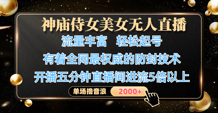 神庙侍女美女无人直播，流量丰富、轻松起号，有着全网最权威的防封技术、4K超高清素材画质，开播五分钟直播间进流5倍以上，单场撸音浪2000+赚米吧-网创项目资源站-副业项目-创业项目-搞钱项目赚米吧