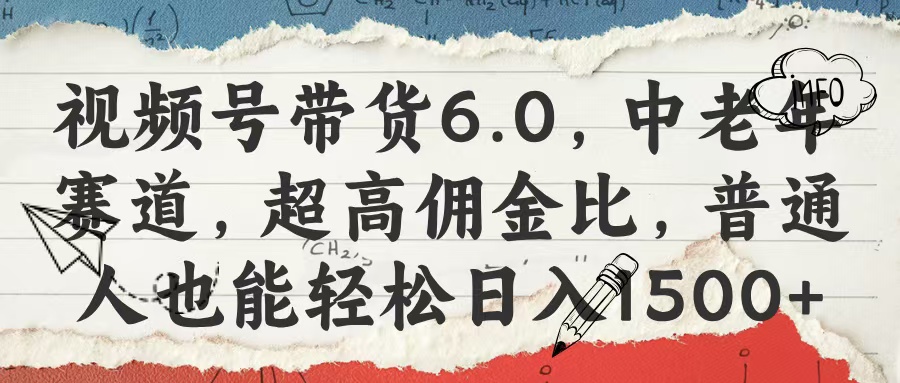视频号带货6.0，中老年赛道，超高佣金比，普通人也能轻松日入1500+赚米吧-网创项目资源站-副业项目-创业项目-搞钱项目赚米吧