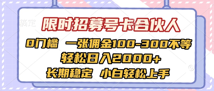 限时招募号卡合伙人 0门槛 一张佣金100-300不等 轻松日入2000+ 长期稳定 小白轻松上手赚米吧-网创项目资源站-副业项目-创业项目-搞钱项目赚米吧