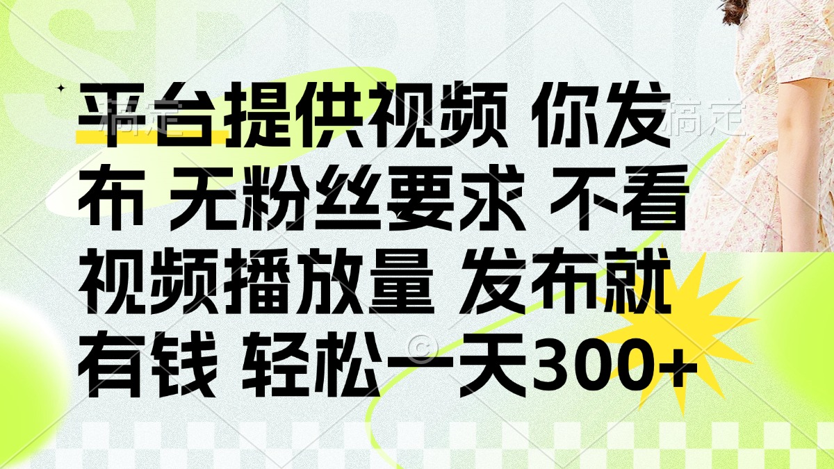 发布平台提供视频就有钱 无粉丝要求 不看视频播放量 发布就有钱 一天300+赚米吧-网创项目资源站-副业项目-创业项目-搞钱项目赚米吧
