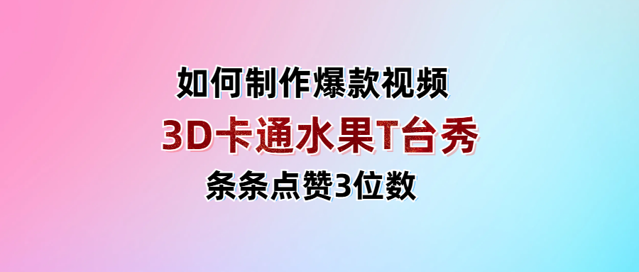 3D卡通水果走秀视频，条条点赞3位数，单日变现1000+赚米吧-网创项目资源站-副业项目-创业项目-搞钱项目赚米吧