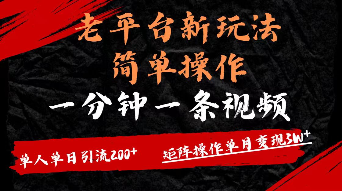 老平台，新玩法，简单操作，一分钟一条视频，单人单人引流200+矩阵操作，单月变现3W赚米吧-网创项目资源站-副业项目-创业项目-搞钱项目赚米吧