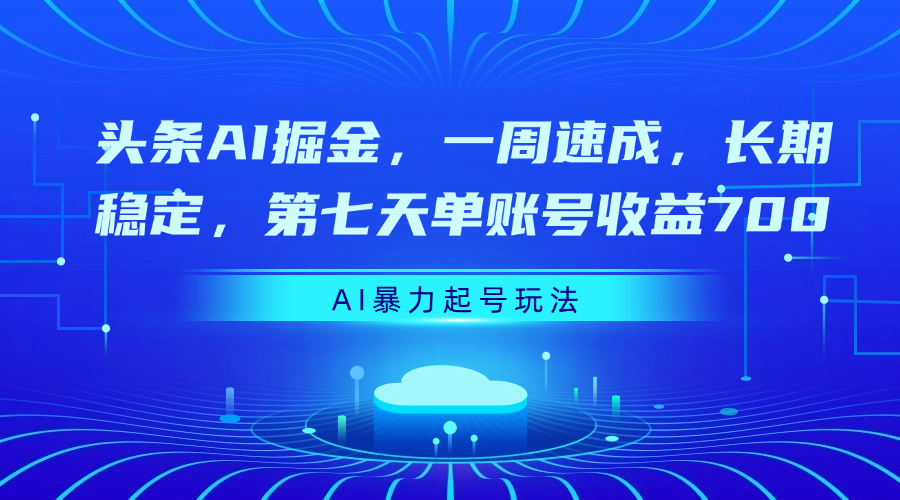 头条AI掘金，一周速成，长期稳定，第七天单账号收益700赚米吧-网创项目资源站-副业项目-创业项目-搞钱项目赚米吧