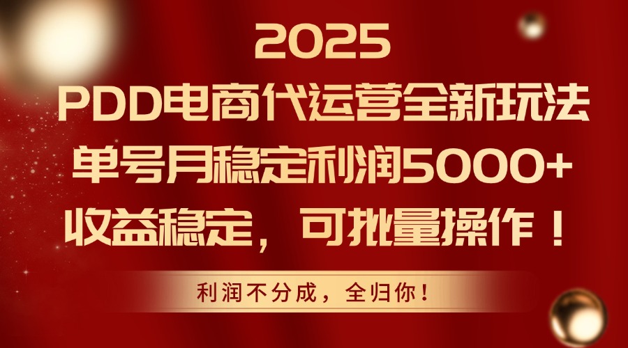 2025 PDD电商代运营全新玩法，单号月稳定利润5000+，收益稳定，可批量操作！赚米吧-网创项目资源站-副业项目-创业项目-搞钱项目赚米吧