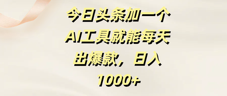 今日头条加一个AI工具就能每天出爆款，日入1000+赚米吧-网创项目资源站-副业项目-创业项目-搞钱项目赚米吧