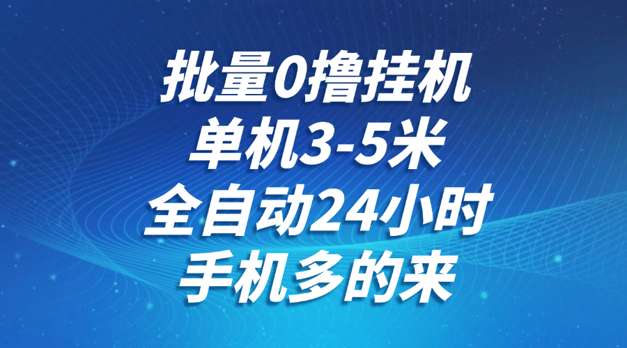 批量0撸全自动挂机，单机3-5米，全自动24小时，手机多的来，不养鸡，无风控，无网络限制赚米吧-网创项目资源站-副业项目-创业项目-搞钱项目赚米吧