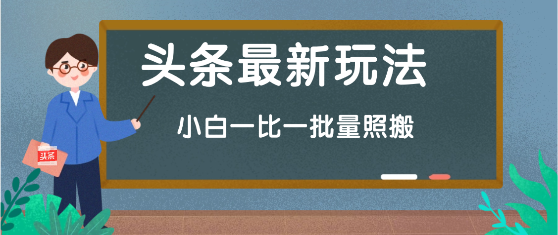 头条最新玩法，小白一比一，批量照搬就行，轻松日入过千赚米吧-网创项目资源站-副业项目-创业项目-搞钱项目赚米吧