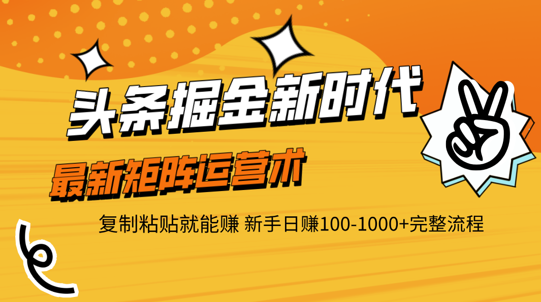 头条掘金新时代 最新矩阵运营术 复制粘贴就能赚 新手日赚100-1000+完整流程赚米吧-网创项目资源站-副业项目-创业项目-搞钱项目赚米吧