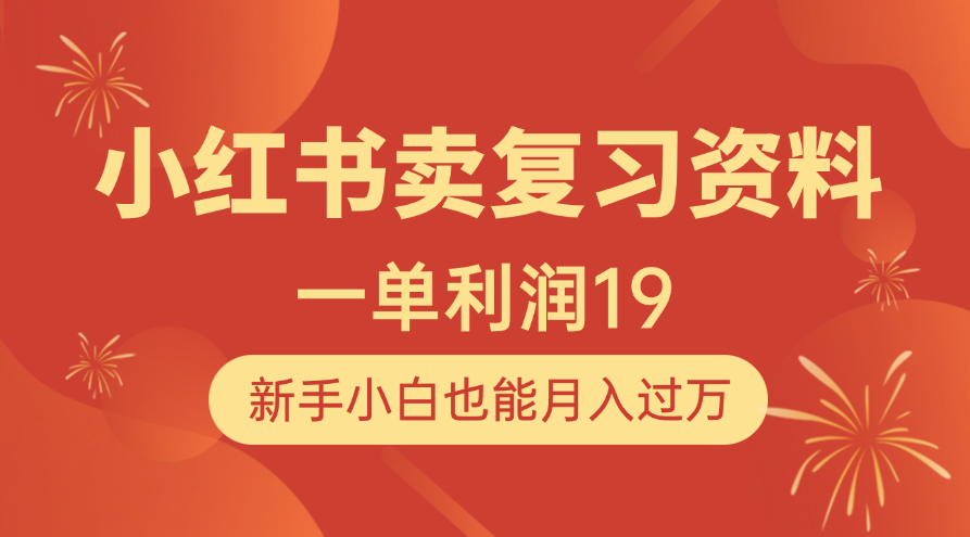 小红书卖复习资料，1单利润19，新手小白也能月入过万赚米吧-网创项目资源站-副业项目-创业项目-搞钱项目赚米吧