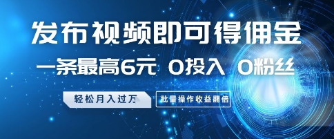 发布视频就有佣金 0投入 0粉丝 会发视频就有钱 月入过W赚米吧-网创项目资源站-副业项目-创业项目-搞钱项目赚米吧