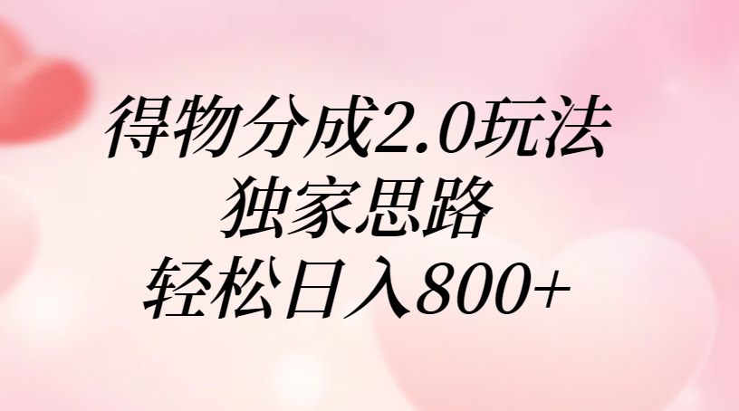 得物分成2.0玩法，独家思路，轻松日入800+赚米吧-网创项目资源站-副业项目-创业项目-搞钱项目赚米吧