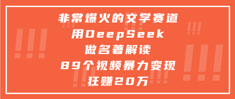 非常爆火的文学赛道，用oeepseek做名著解读， 89个视频暴力变现狂赚20万赚米吧-网创项目资源站-副业项目-创业项目-搞钱项目赚米吧