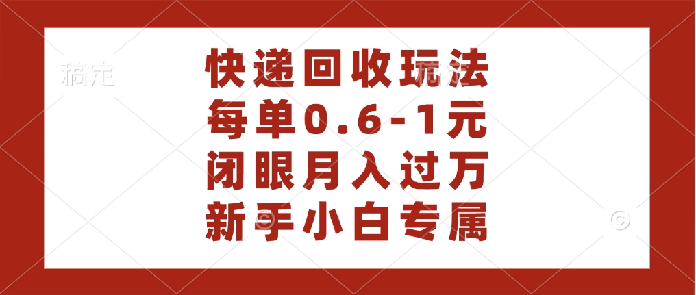 快递回收自助玩法，每单收益0.6到1元，闭眼也能月入一万，适合新手小白赚米吧-网创项目资源站-副业项目-创业项目-搞钱项目赚米吧