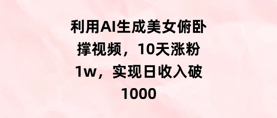 利用AI生成美女俯卧撑视频，10天涨粉1w，实现日收入破1000赚米吧-网创项目资源站-副业项目-创业项目-搞钱项目赚米吧