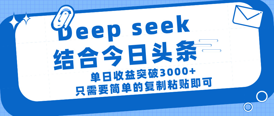 deep seek 结 合今日 头 条， 单 日收 益突破 3000+ ， 只需要 简单 的复制粘贴 即可赚米吧-网创项目资源站-副业项目-创业项目-搞钱项目赚米吧