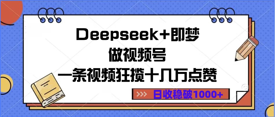 Deepseek+即梦做视频号，一条视频狂揽十几万点赞，日收稳破1000+赚米吧-网创项目资源站-副业项目-创业项目-搞钱项目赚米吧