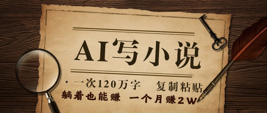 用AI写小说，一次120万字，只要会复制粘贴，一月躺赚2W+赚米吧-网创项目资源站-副业项目-创业项目-搞钱项目赚米吧