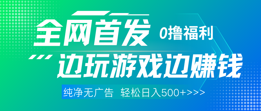 全网首发 0撸项目，不看广告边玩游戏边赚钱，单日收益三位数，有手机随时随地做赚米吧-网创项目资源站-副业项目-创业项目-搞钱项目赚米吧