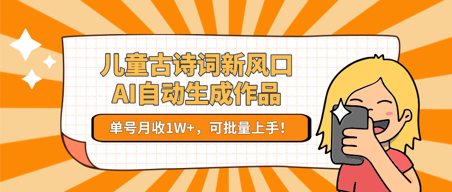 亲测儿童古诗词新风口！AI自动生成作品，单号月收1W+，可批量上手！赚米吧-网创项目资源站-副业项目-创业项目-搞钱项目赚米吧