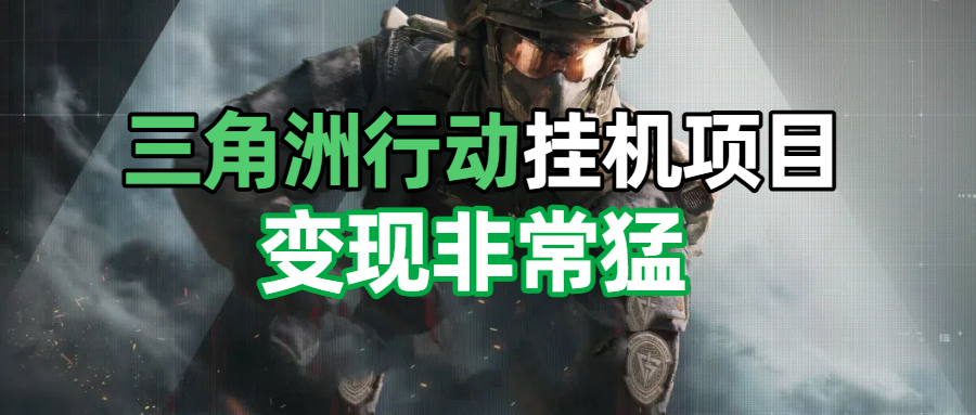 三角洲摸金挂机项目，变现非常猛！赚米吧-网创项目资源站-副业项目-创业项目-搞钱项目赚米吧